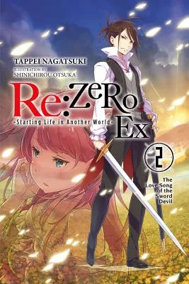 RE: ZERO STARTING LIFE IN ANOTHER WORLD EX, VOL. 2 (LIGHT NOVEL): THE LOVE SONG OF THE SWORD DEVIL