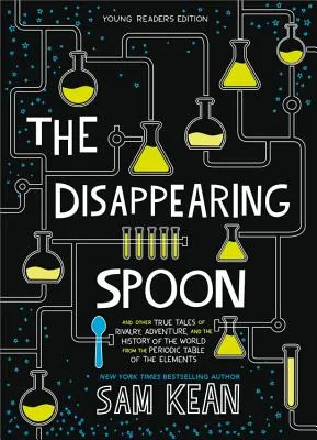 The Disappearing Spoon: And Other True Tales of Rivalry, Adventure, and the History of the World from the Periodic Table of the 